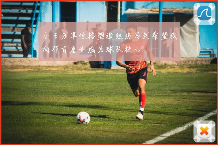 小卡分享性格塑造经历马刺希望我向邓肯看齐成为球队核心